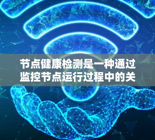 节点健康检测是一种通过监控节点运行过程中的关键指标来发现潜在问题和异常行为的方法，广泛应用于数据库、存储、服务器、容器化应用等场景。以下是对节点健康检测的详细总结