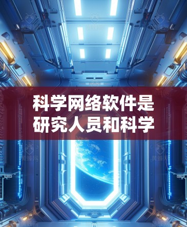 科学网络软件是研究人员和科学工作者常用工具，能够帮助他们进行数据分析、实验设计、模型构建和数据可视化等任务。以下是一些推荐的科学网络软件，涵盖数学、工程、数据分析等领域
