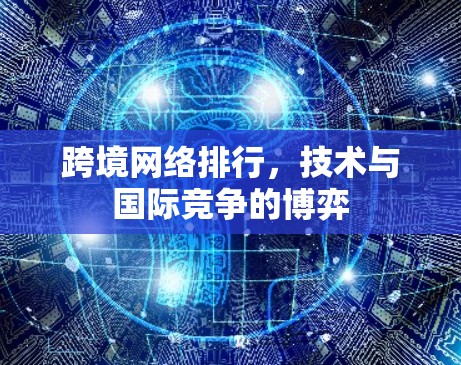 跨境网络排行，技术与国际竞争的博弈