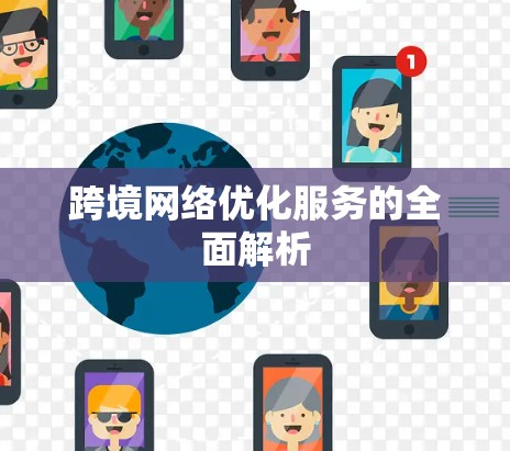 跨境网络优化服务的全面解析