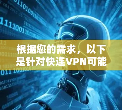 根据您的需求，以下是针对快连VPN可能存在的情况的解决步骤