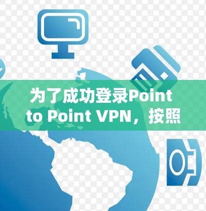 为了成功登录Point to Point VPN，按照以下步骤操作