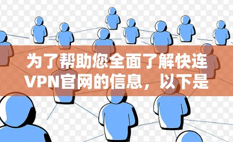 为了帮助您全面了解快连VPN官网的信息，以下是分步骤的总结和建议