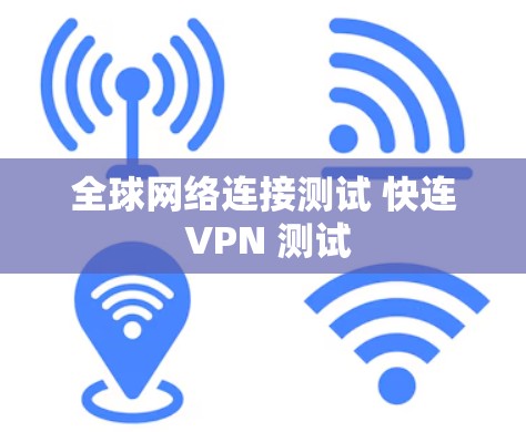 全球网络连接测试 快连 VPN 测试 全球网络连接测试 快连 VPN 测试