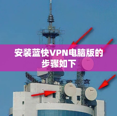 安装蓝快VPN电脑版的步骤如下