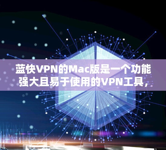 蓝快VPN的Mac版是一个功能强大且易于使用的VPN工具，适合喜欢在Mac设备上使用的人。以下是关于蓝快VPN的Mac版的一些关键信息