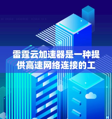雷霆云加速器是一种提供高速网络连接的工具,通常用于提升网络速度。它支持多点网络连接,包括国际网络。以下是雷霆云加速器在国际网络中的可用线路及其特点 雷霆云加速器是一种提供高速网络连接的工具,通常用于提升网络速度。它支持多点网络连接,包括国际网络。以下是雷霆云加速器在国际网络中的可用线路及其特点