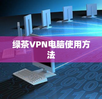 绿茶VPN电脑使用方法