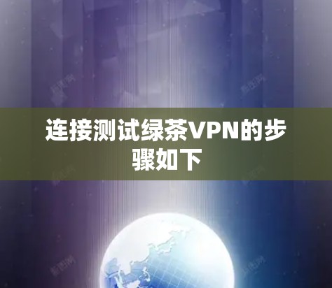 连接测试绿茶VPN的步骤如下