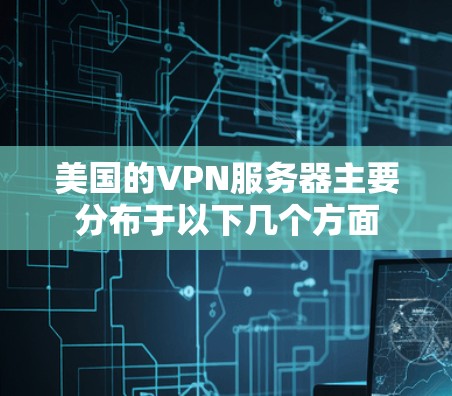 美国的VPN服务器主要分布于以下几个方面