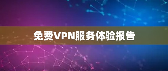 免费VPN服务体验报告