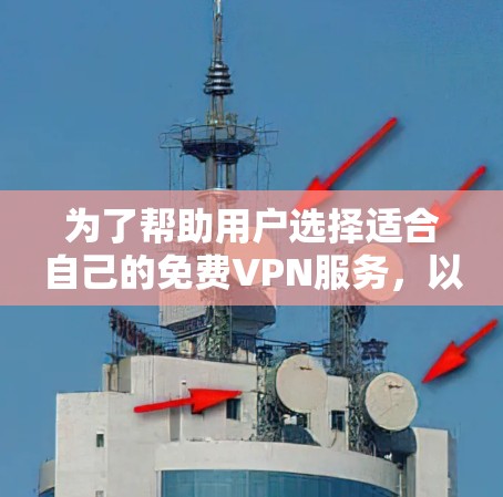 为了帮助用户选择适合自己的免费VPN服务，以下是一个逐步的推荐过程