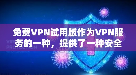 免费VPN试用版作为VPN服务的一种,提供了一种安全、便捷的网络访问方式,但其功能和设置可能与正式版本有所不同。以下是对其功能和使用的一些详细说明 免费VPN试用版作为VPN服务的一种,提供了一种安全、便捷的网络访问方式,但其功能和设置可能与正式版本有所不同。以下是对其功能和使用的一些详细说明