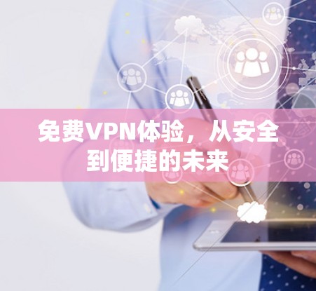 免费VPN体验，从安全到便捷的未来