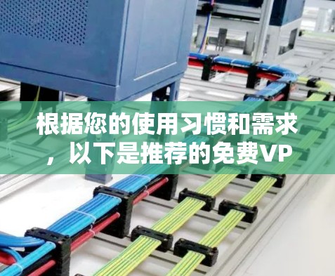 根据您的使用习惯和需求，以下是推荐的免费VPN选择