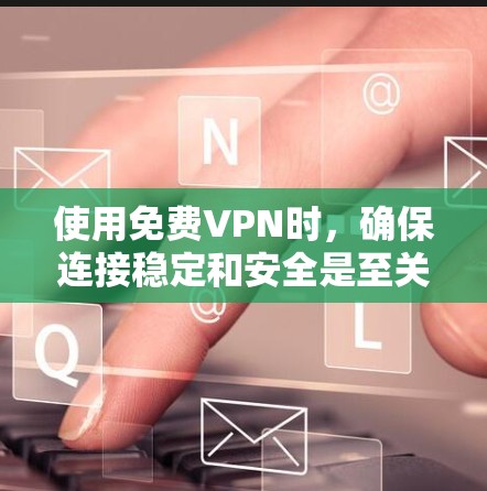 使用免费VPN时，确保连接稳定和安全是至关重要的。以下是一些在安全性和稳定性方面表现良好的VPN服务