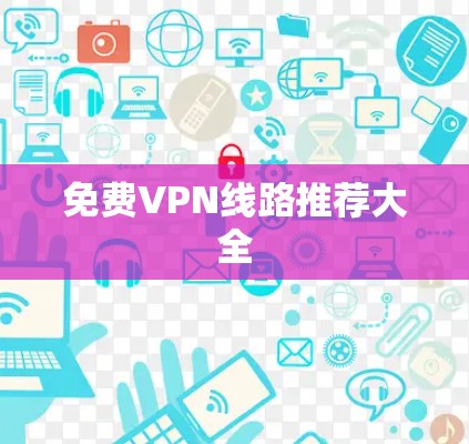 免费VPN线路推荐大全