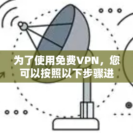 为了使用免费VPN，您可以按照以下步骤进行操作