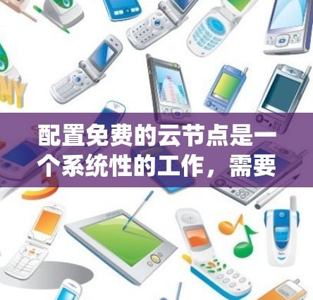 配置免费的云节点是一个系统性的工作，需要逐步学习和实践。以下是一个简单的步骤指南，帮助您学习配置免费云节点