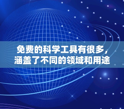 免费的科学工具有很多，涵盖了不同的领域和用途。以下是一些推荐的免费在线科学工具