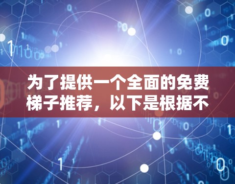 为了提供一个全面的免费梯子推荐，以下是根据不同的需求和功能特点整理的几个选项