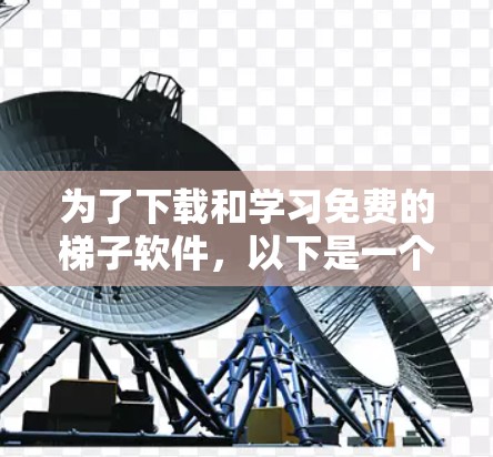 为了下载和学习免费的梯子软件，以下是一个清晰的指南