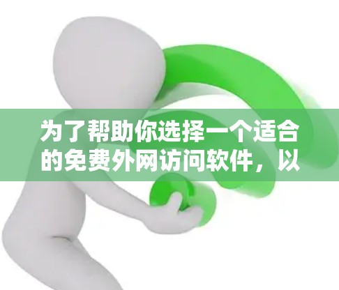 为了帮助你选择一个适合的免费外网访问软件，以下是对几个主要选项的详细分析