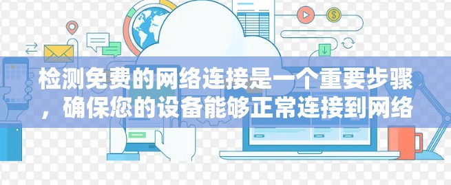检测免费的网络连接是一个重要步骤，确保您的设备能够正常连接到网络。以下是一个清晰的步骤指南