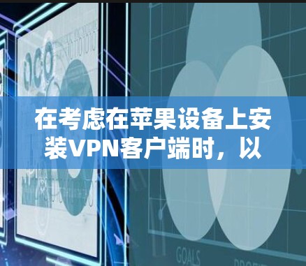 在考虑在苹果设备上安装VPN客户端时，以下是一步步的指南