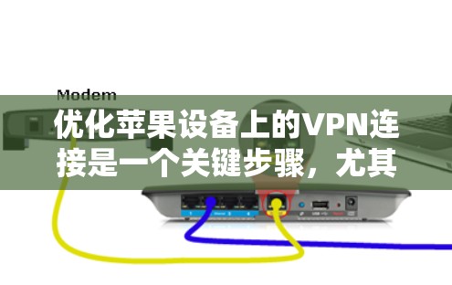 优化苹果设备上的VPN连接是一个关键步骤，尤其是在使用高级VPN服务时。以下是一些优化方案